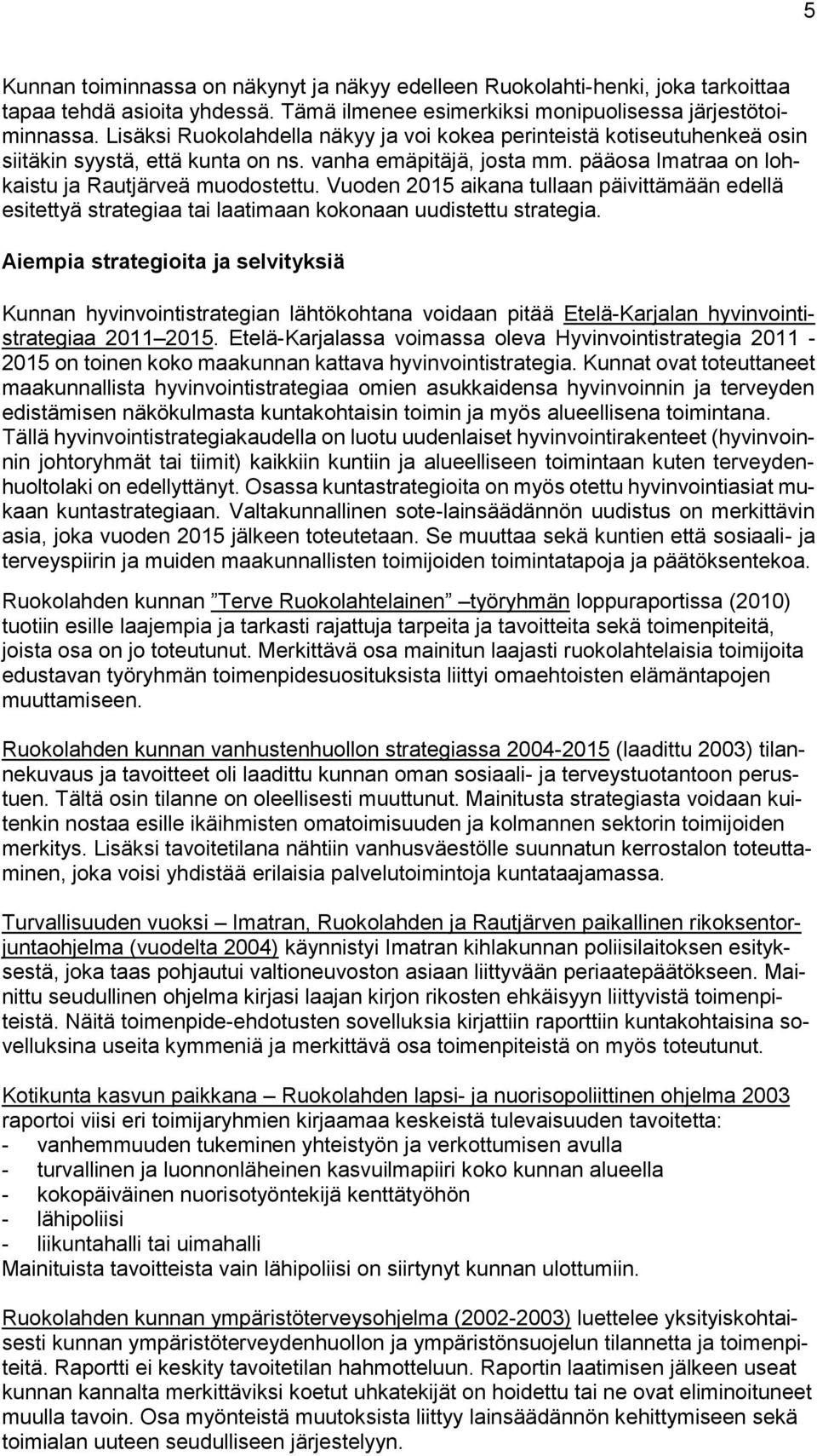 Vuoden 2015 aikana tullaan päivittämään edellä esitettyä strategiaa tai laatimaan kokonaan uudistettu strategia.