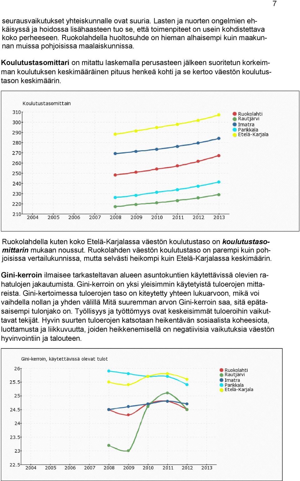 Koulutustasomittari on mitattu laskemalla perusasteen jälkeen suoritetun korkeimman koulutuksen keskimääräinen pituus henkeä kohti ja se kertoo väestön koulutustason keskimäärin.