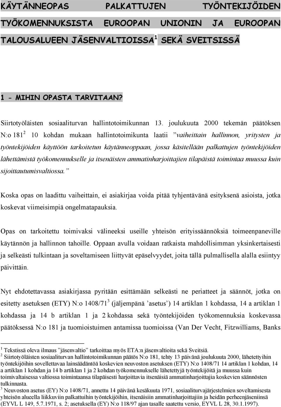 joulukuuta 2000 tekemän päätöksen N:o 181 2 10 kohdan mukaan hallintotoimikunta laatii vaiheittain hallinnon, yritysten ja työntekijöiden käyttöön tarkoitetun käytänneoppaan, jossa käsitellään