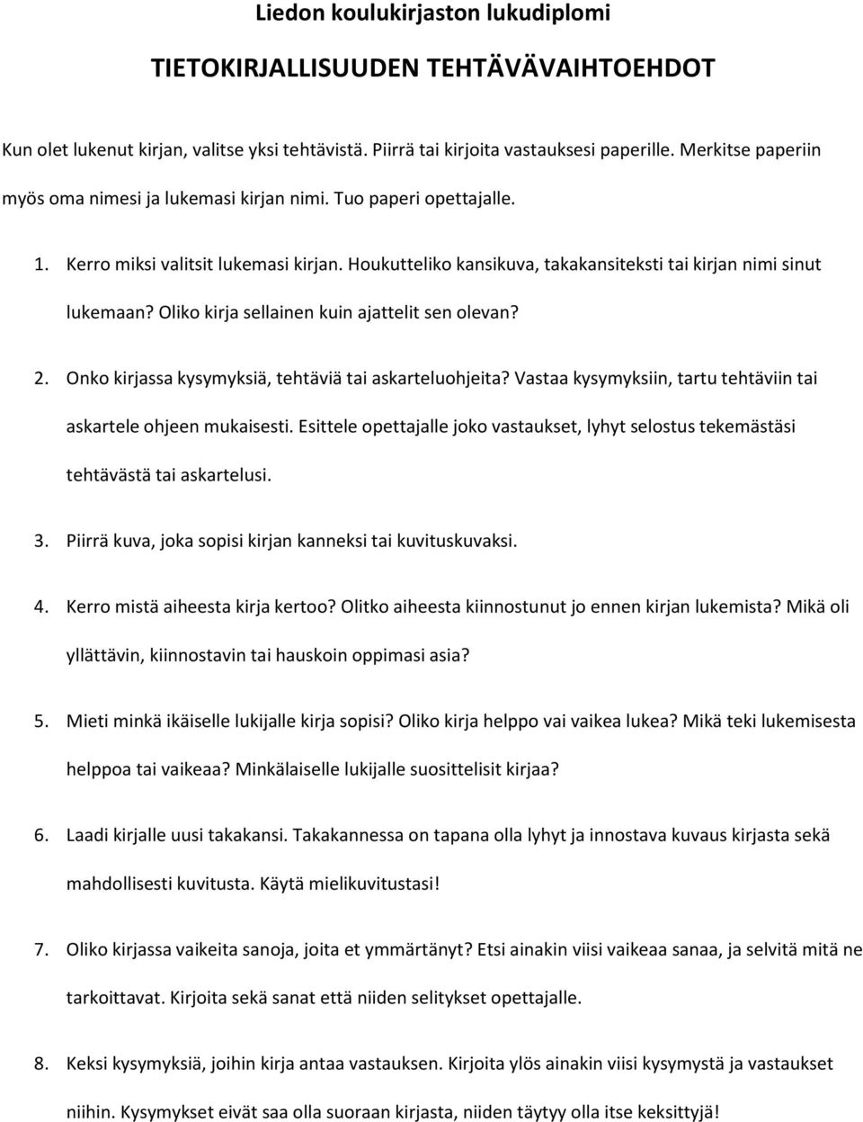 Oliko kirja sellainen kuin ajattelit sen olevan? 2. Onko kirjassa kysymyksiä, tehtäviä tai askarteluohjeita? Vastaa kysymyksiin, tartu tehtäviin tai askartele ohjeen mukaisesti.