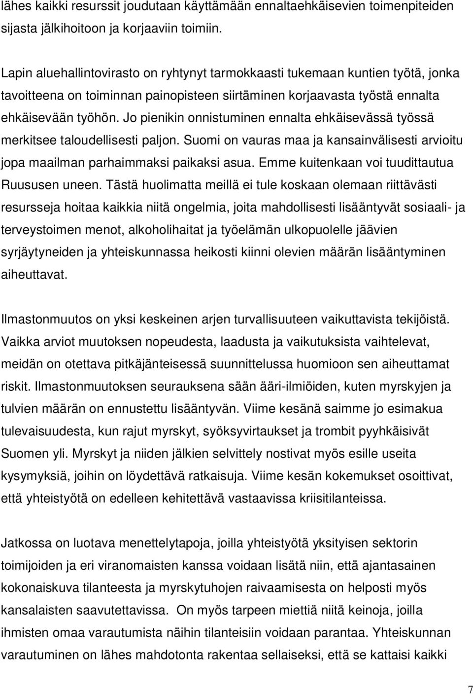 Jo pienikin onnistuminen ennalta ehkäisevässä työssä merkitsee taloudellisesti paljon. Suomi on vauras maa ja kansainvälisesti arvioitu jopa maailman parhaimmaksi paikaksi asua.