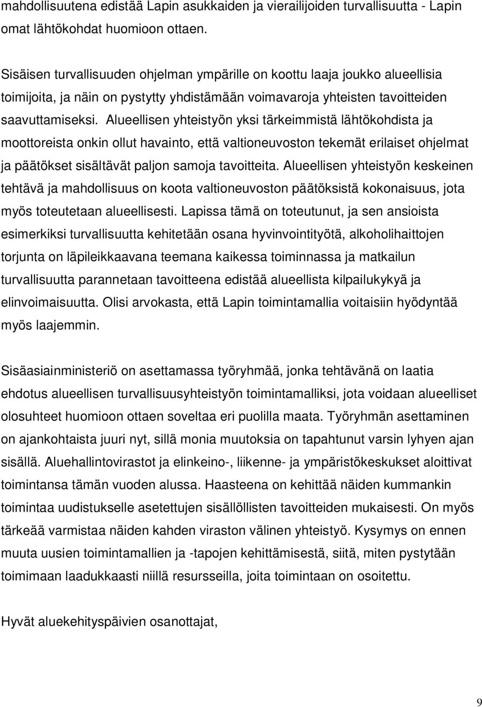 Alueellisen yhteistyön yksi tärkeimmistä lähtökohdista ja moottoreista onkin ollut havainto, että valtioneuvoston tekemät erilaiset ohjelmat ja päätökset sisältävät paljon samoja tavoitteita.