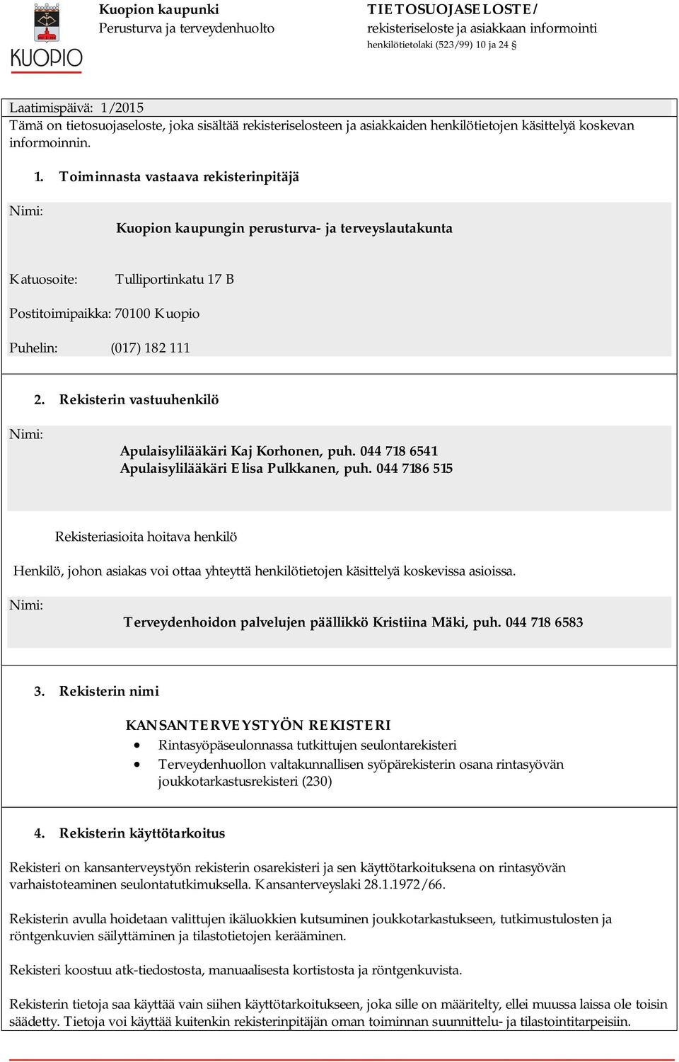 044 7186 515 Rekisteriasioita hoitava henkilö Henkilö, johon asiakas voi ottaa yhteyttä henkilötietojen käsittelyä koskevissa asioissa. Terveydenhoidon palvelujen päällikkö Kristiina Mäki, puh.