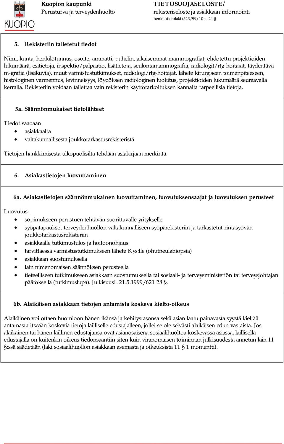 levinneisyys, löydöksen radiologinen luokitus, projektioiden lukumäärä seuraavalla kerralla. Rekisteriin voidaan tallettaa vain rekisterin käyttötarkoituksen kannalta tarpeellisia tietoja. 5a.