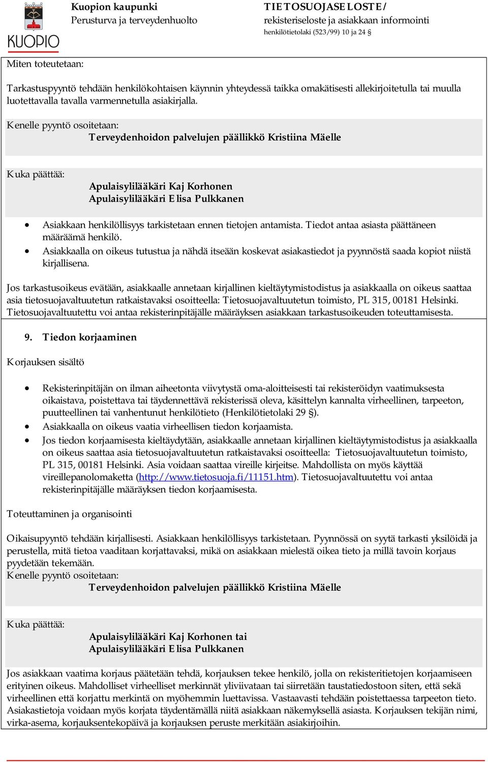 ennen tietojen antamista. Tiedot antaa asiasta päättäneen määräämä henkilö. Asiakkaalla on oikeus tutustua ja nähdä itseään koskevat asiakastiedot ja pyynnöstä saada kopiot niistä kirjallisena.