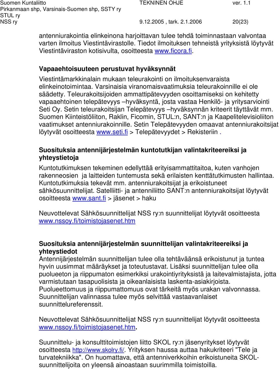 ora.fi. Vapaaehtoisuuteen perustuvat hyväksynnät Viestintämarkkinalain mukaan teleurakointi on ilmoituksenvaraista elinkeinotoimintaa.