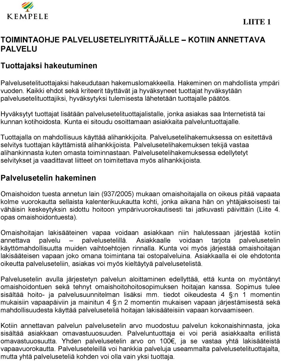 Hyväksytyt tuottajat lisätään palvelusetelituottajalistalle, jonka asiakas saa Internetistä tai kunnan kotihoidosta. Kunta ei sitoudu osoittamaan asiakkaita palveluntuottajalle.