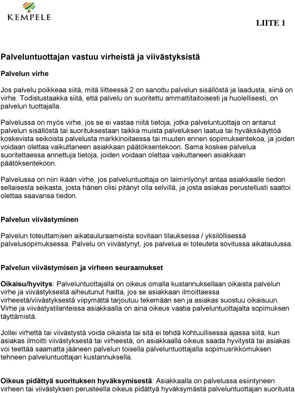 Palvelussa on myös virhe, jos se ei vastaa niitä tietoja, jotka palveluntuottaja on antanut palvelun sisällöstä tai suorituksestaan taikka muista palveluksen laatua tai hyväksikäyttöä koskevista