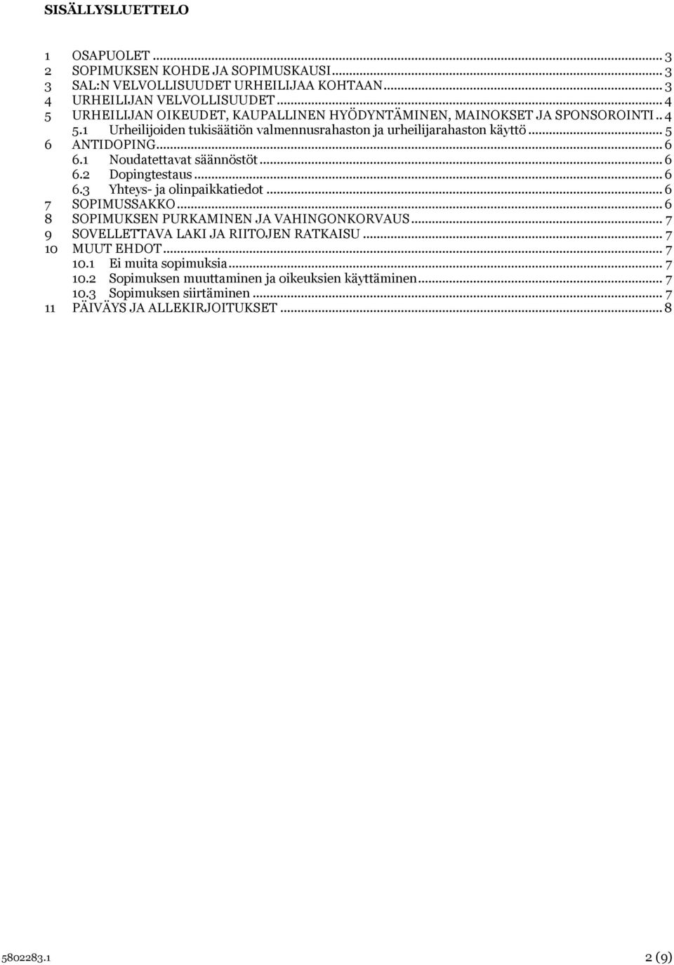 .. 6 6.1 Noudatettavat säännöstöt... 6 6.2 Dopingtestaus... 6 6.3 Yhteys- ja olinpaikkatiedot... 6 7 SOPIMUSSAKKO... 6 8 SOPIMUKSEN PURKAMINEN JA VAHINGONKORVAUS.