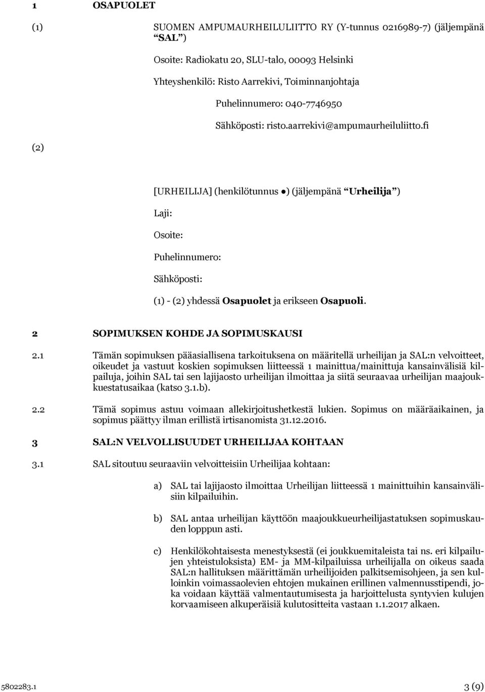 fi [URHEILIJA](henkilötunnus ) (jäljempänä Urheilija ) Laji: Osoite: Puhelinnumero: Sähköposti: (1)-(2) yhdessä Osapuolet ja erikseen Osapuoli. 2 SOPIMUKSEN KOHDE JA SOPIMUSKAUSI 2.