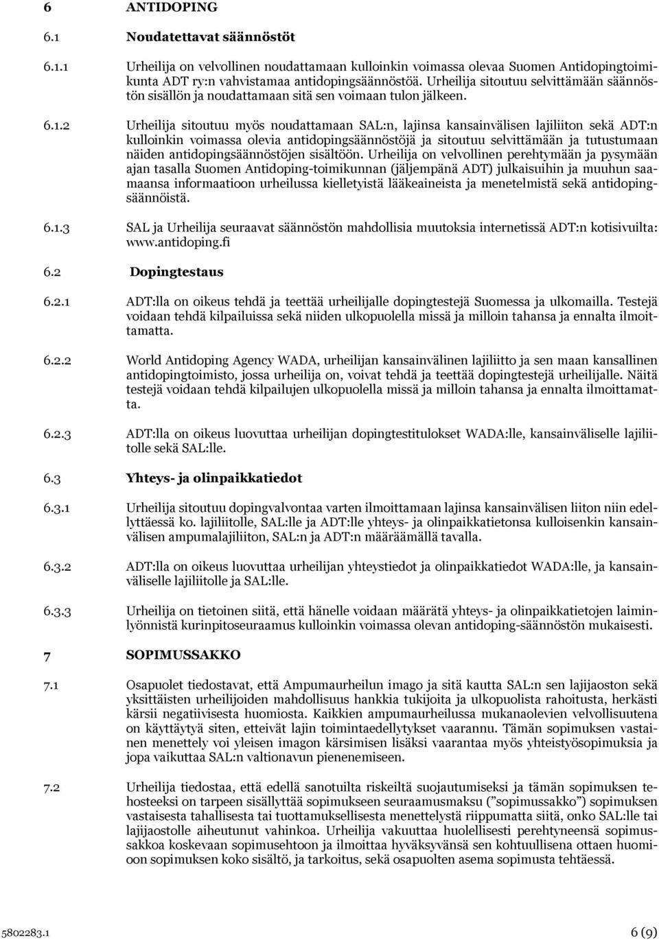 2 Urheilija sitoutuu myös noudattamaan SAL:n, lajinsa kansainvälisen lajiliiton sekä ADT:n kulloinkin voimassa olevia antidopingsäännöstöjä ja sitoutuu selvittämään ja tutustumaan näiden