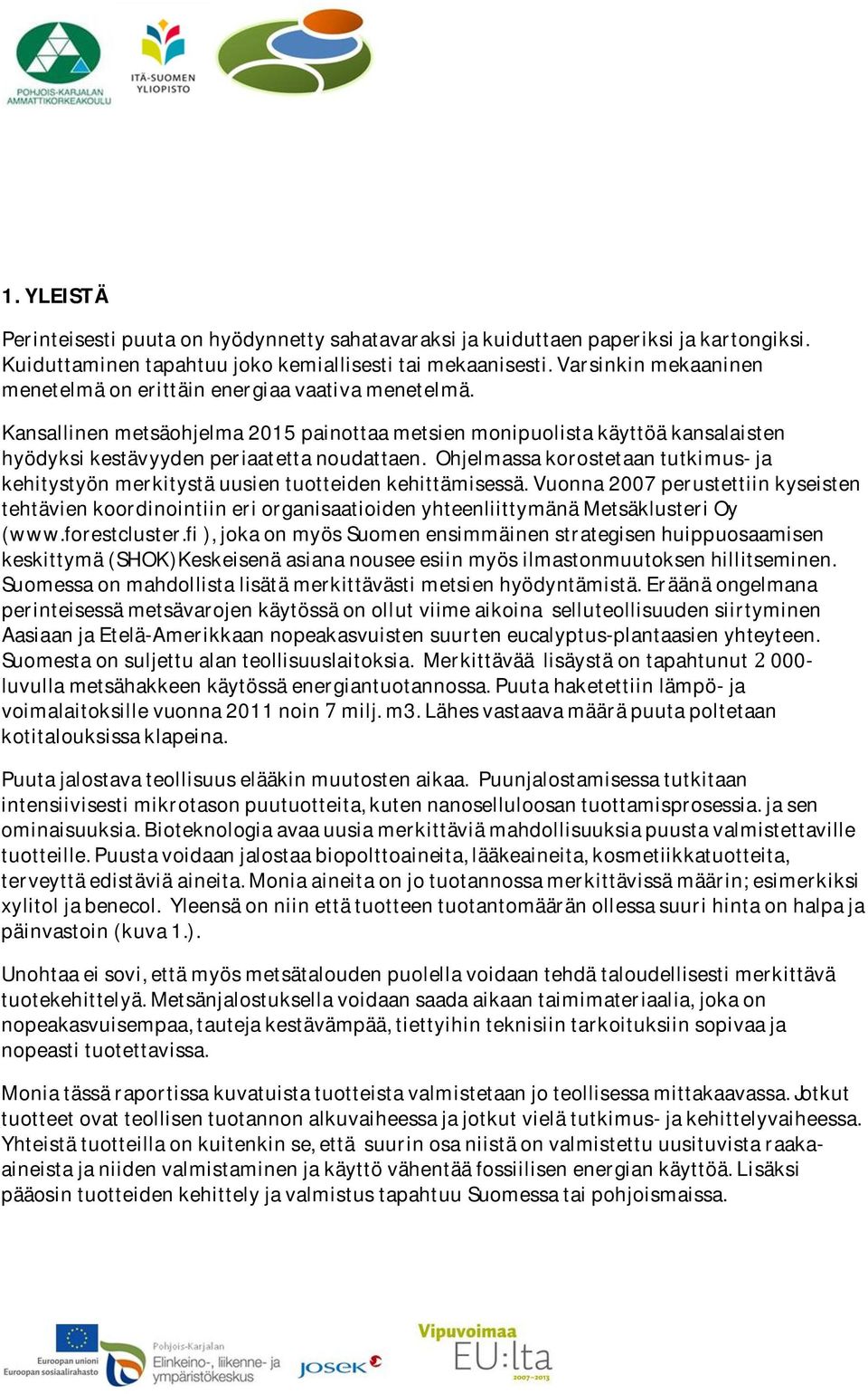 ohjelmassakorostetaantutkimus-ja kehitystyönmerkitystäuusientuotteidenkehittämisessä.vuonna2007perustettiinkyseisten tehtävienkoordinointiineriorganisaatioidenyhteenliittymänämetsäklusterioy (www.