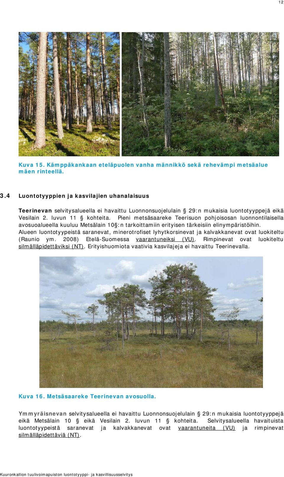 Pieni metsäsaareke Teerisuon pohjoisosan luonnontilaisella avosuoalueella kuuluu Metsälain 10 :n tarkoittamiin erityisen tärkeisiin elinympäristöihin.