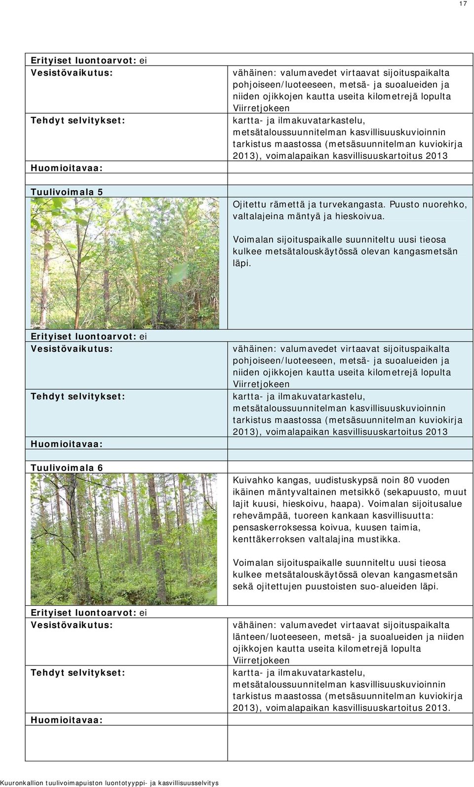 Puusto nuorehko, valtalajeina mäntyä ja hieskoivua. Voimalan sijoituspaikalle suunniteltu uusi tieosa kulkee metsätalouskäytössä olevan kangasmetsän läpi.