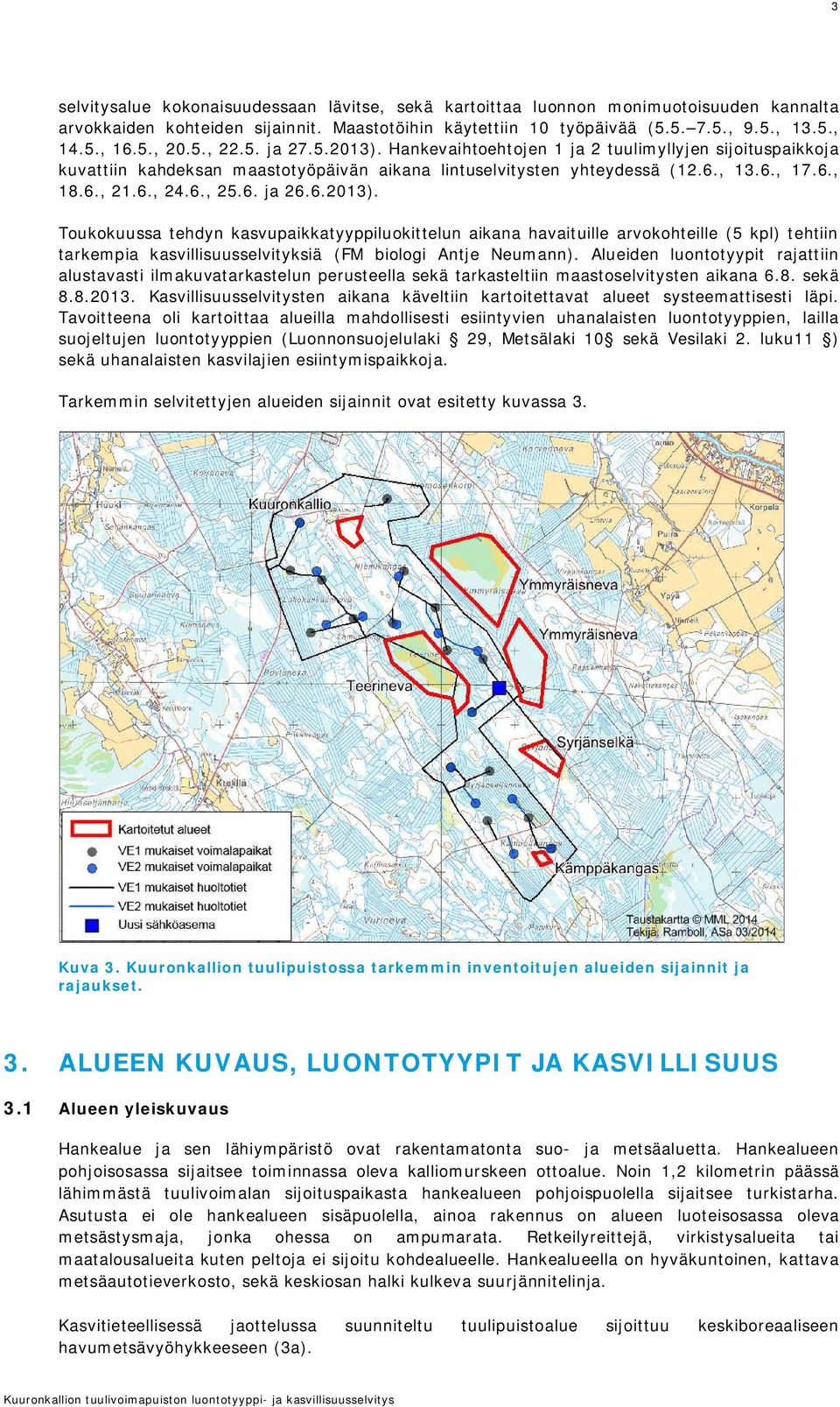 6. ja 26.6.2013). Toukokuussa tehdyn kasvupaikkatyyppiluokittelun aikana havaituille arvokohteille (5 kpl) tehtiin tarkempia kasvillisuusselvityksiä (FM biologi Antje Neumann).