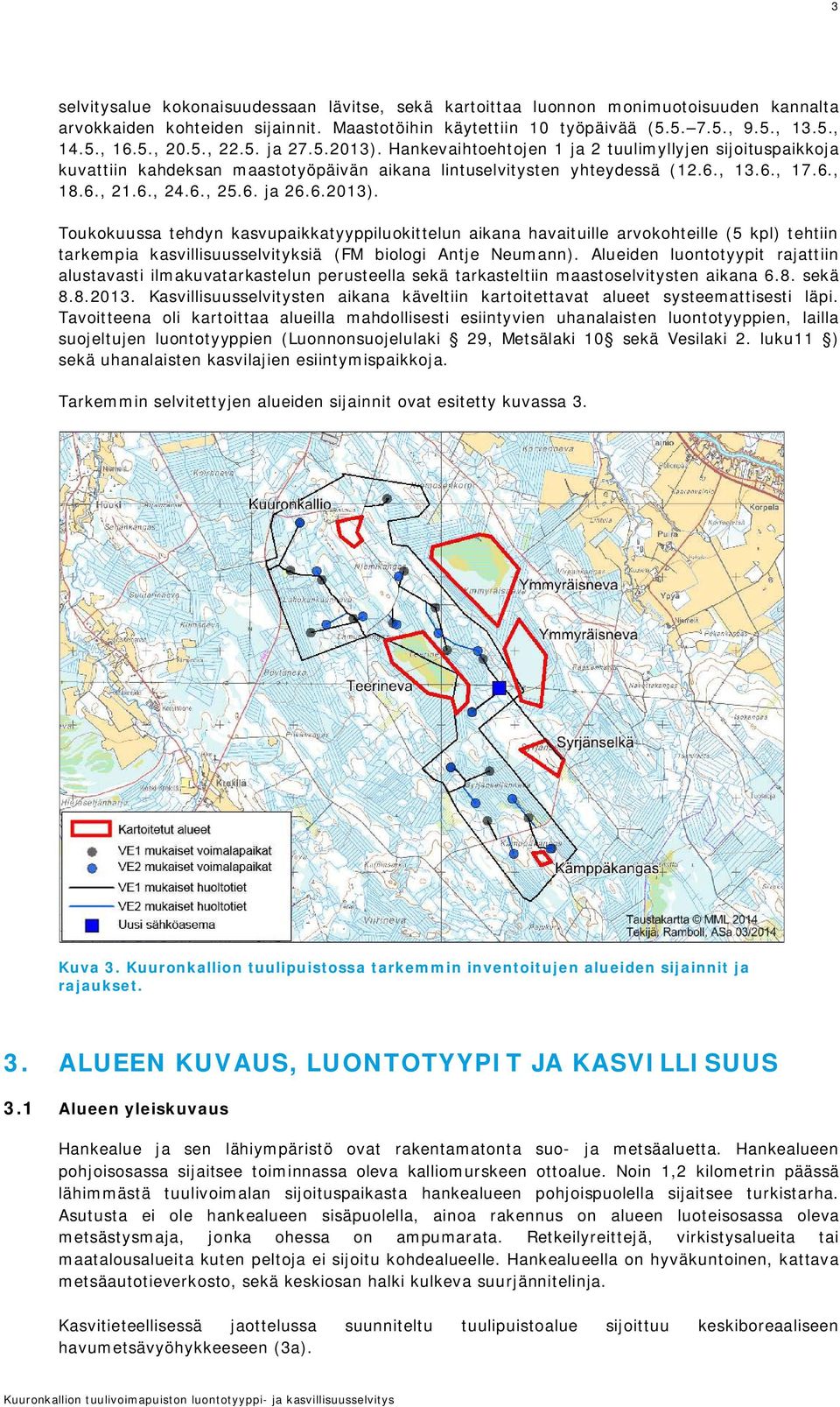 6. ja 26.6.2013). Toukokuussa tehdyn kasvupaikkatyyppiluokittelun aikana havaituille arvokohteille (5 kpl) tehtiin tarkempia kasvillisuusselvityksiä (FM biologi Antje Neumann).