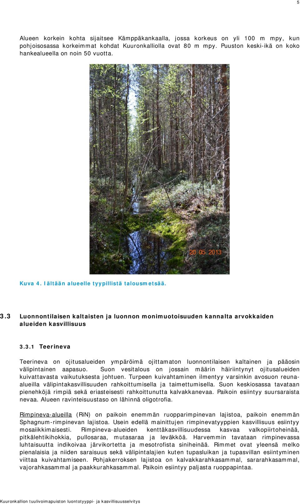 3 Luonnontilaisen kaltaisten ja luonnon monimuotoisuuden kannalta arvokkaiden alueiden kasvillisuus 3.3.1 Teerineva Teerineva on ojitusalueiden ympäröimä ojittamaton luonnontilaisen kaltainen ja pääosin välipintainen aapasuo.