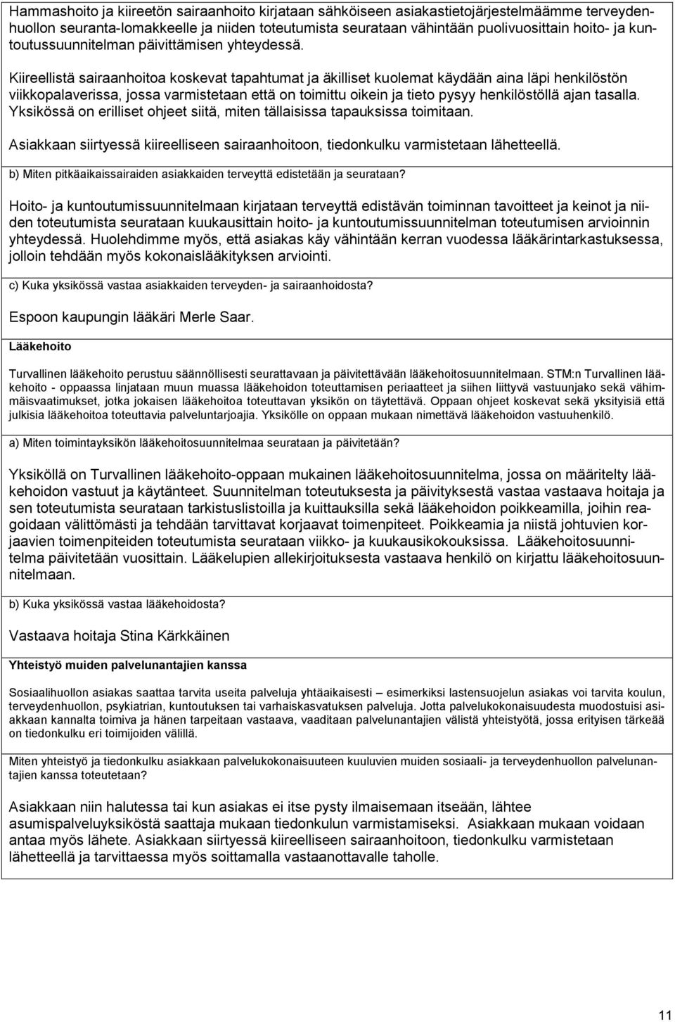 Kiireellistä sairaanhoitoa koskevat tapahtumat ja äkilliset kuolemat käydään aina läpi henkilöstön viikkopalaverissa, jossa varmistetaan että on toimittu oikein ja tieto pysyy henkilöstöllä ajan