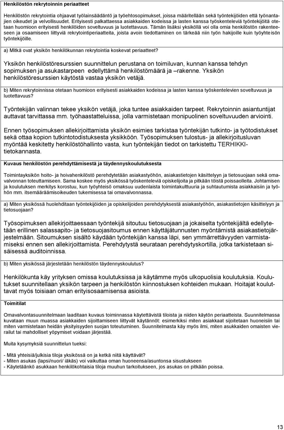 Tämän lisäksi yksiköllä voi olla omia henkilöstön rakenteeseen ja osaamiseen liittyviä rekrytointiperiaatteita, joista avoin tiedottaminen on tärkeää niin työn hakijoille kuin työyhteisön