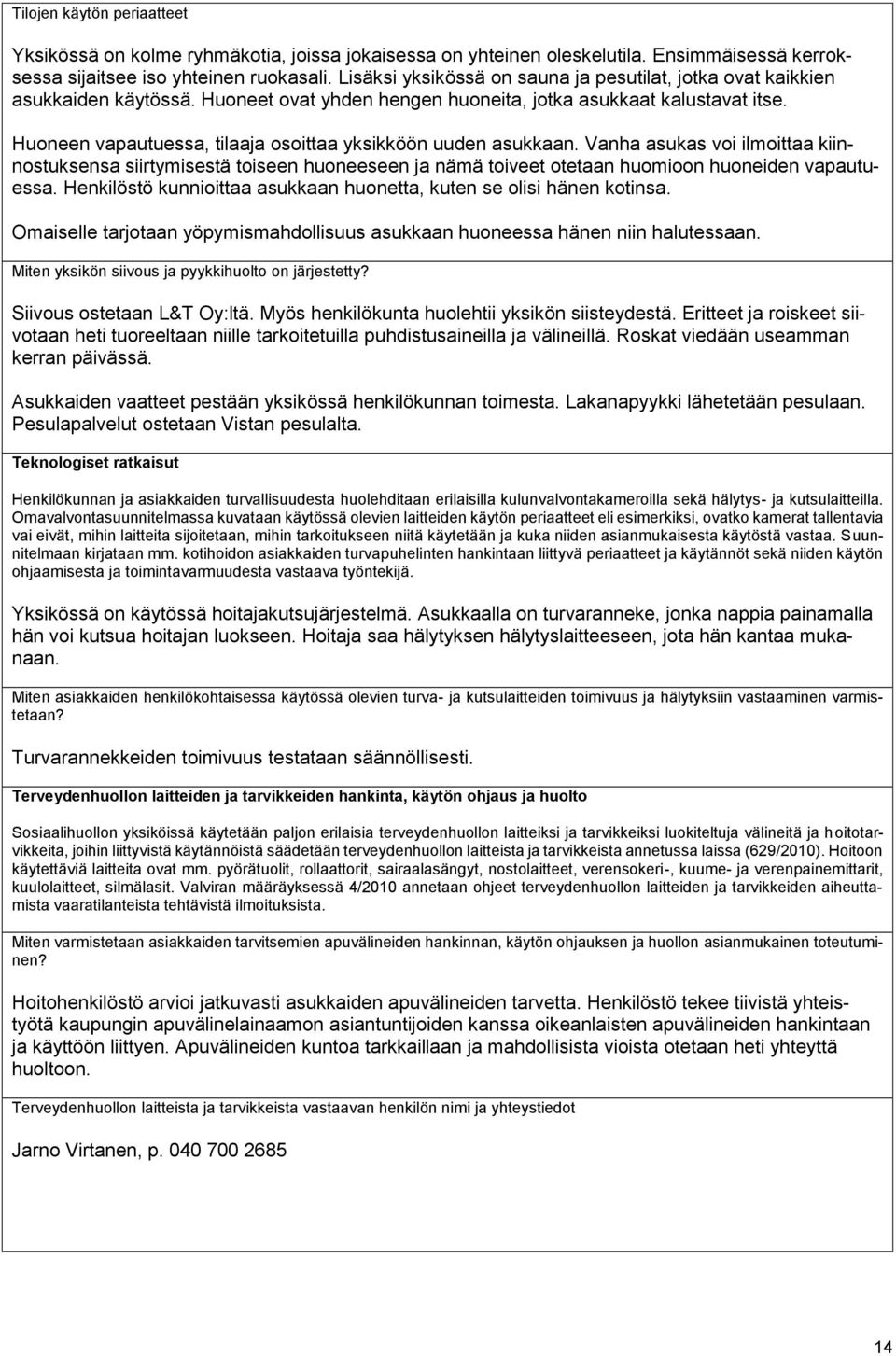 Huoneen vapautuessa, tilaaja osoittaa yksikköön uuden asukkaan. Vanha asukas voi ilmoittaa kiinnostuksensa siirtymisestä toiseen huoneeseen ja nämä toiveet otetaan huomioon huoneiden vapautuessa.