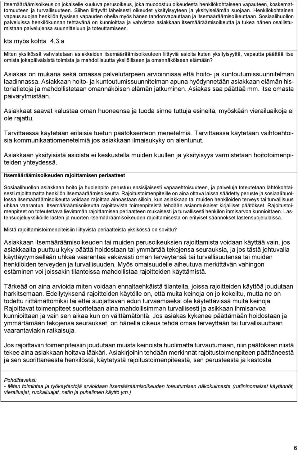 Sosiaalihuollon palveluissa henkilökunnan tehtävänä on kunnioittaa ja vahvistaa asiakkaan itsemääräämisoikeutta ja tukea hänen osallistumistaan palvelujensa suunnitteluun ja toteuttamiseen.