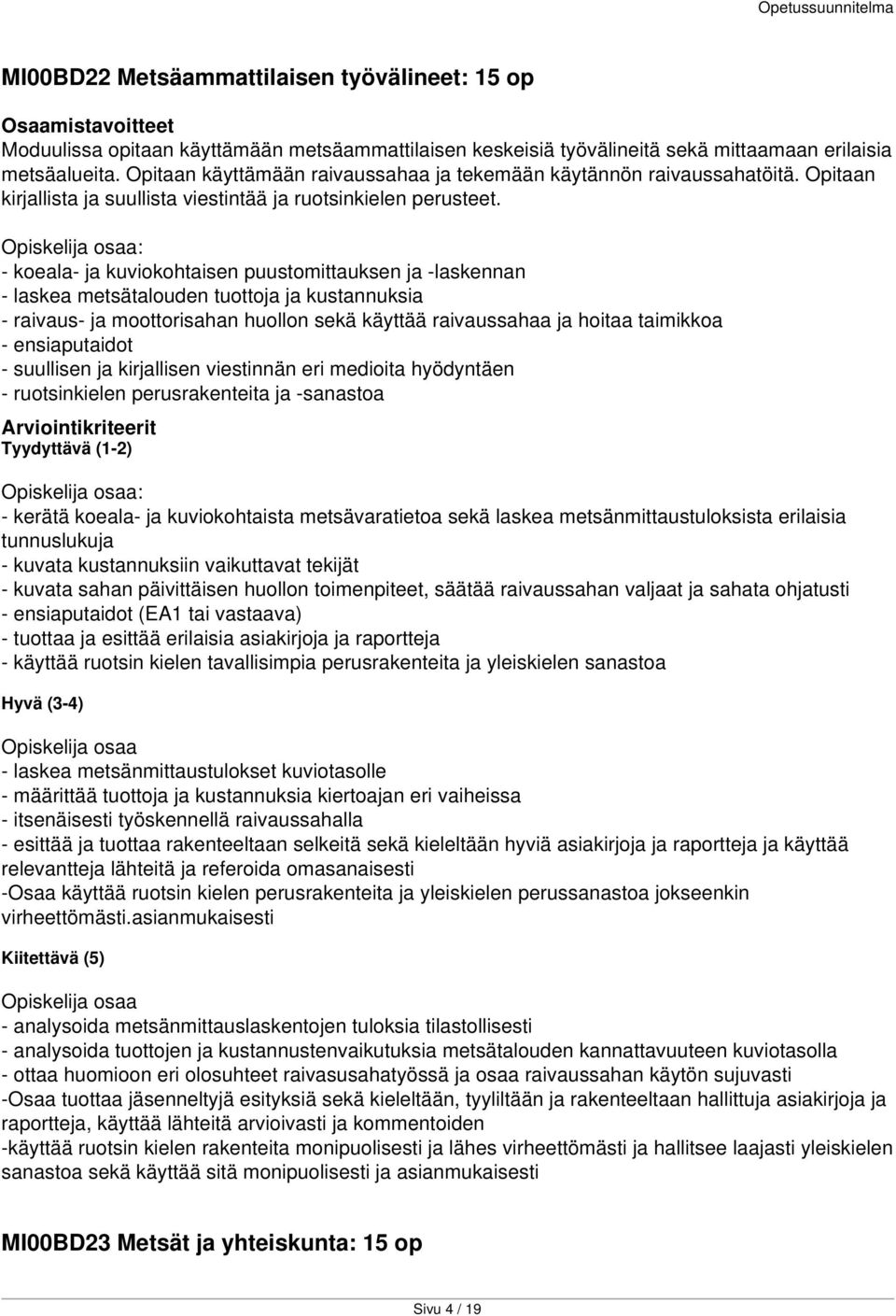 - koeala- ja kuviokohtaisen puustomittauksen ja -laskennan - laskea metsätalouden tuottoja ja kustannuksia - raivaus- ja moottorisahan huollon sekä käyttää raivaussahaa ja hoitaa taimikkoa -