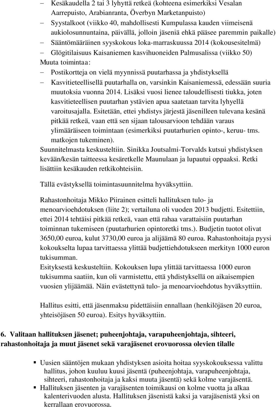 (viikko 50) Muuta toimintaa: Postikortteja on vielä myynnissä puutarhassa ja yhdistyksellä Kasvitieteellisellä puutarhalla on, varsinkin Kaisaniemessä, edessään suuria muutoksia vuonna 2014.