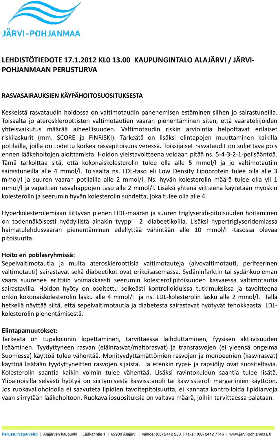 Toisaalta jo ateroskleroottisten valtimotautien vaaran pienentäminen siten, että vaaratekijöiden yhteisvaikutus määrää aiheellisuuden.