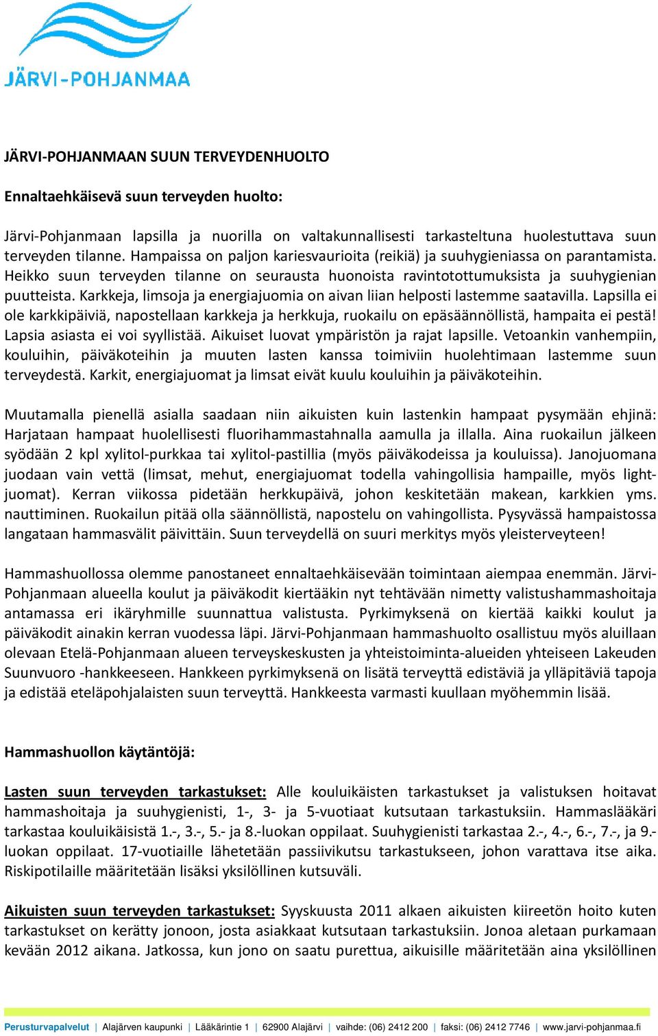 Karkkeja, limsoja ja energiajuomia on aivan liian helposti lastemme saatavilla. Lapsilla ei ole karkkipäiviä, napostellaan karkkeja ja herkkuja, ruokailu on epäsäännöllistä, hampaita ei pestä!
