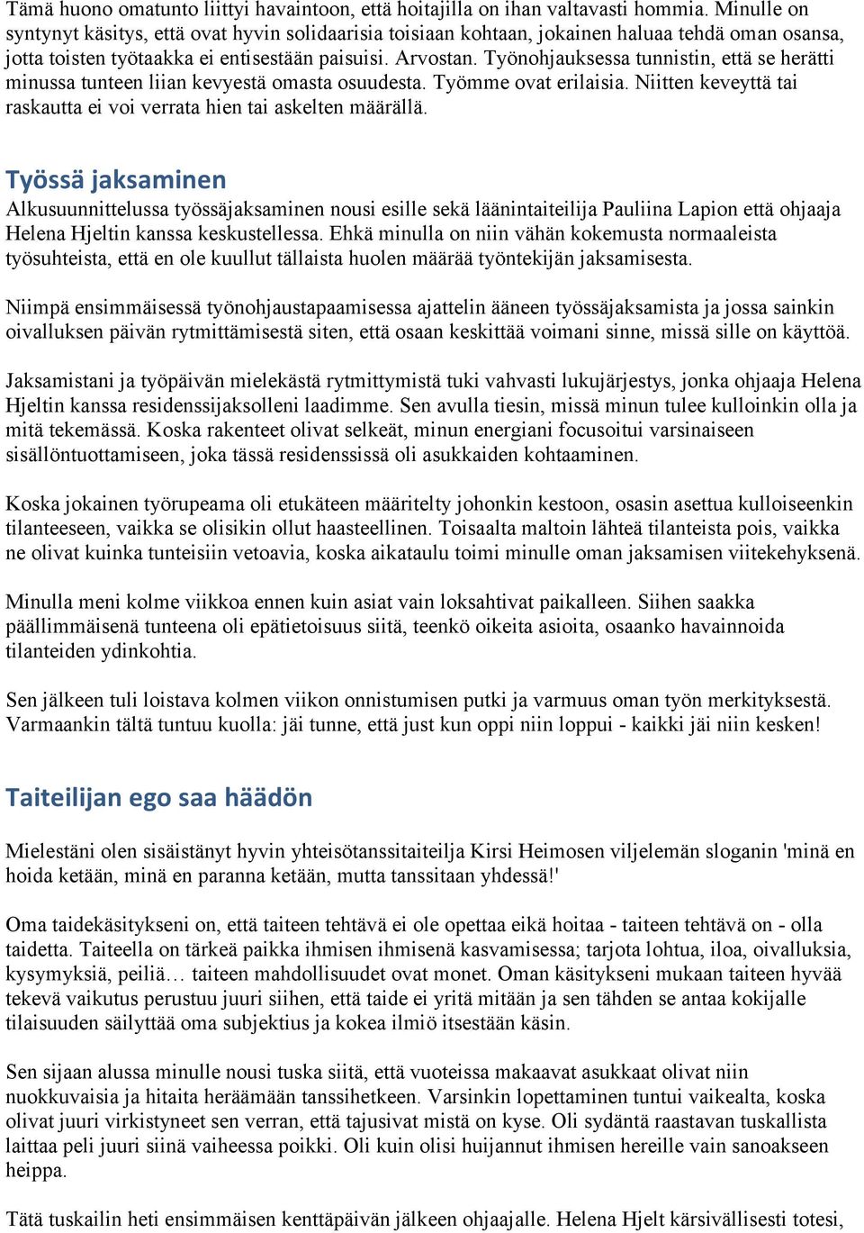 Työnohjauksessa tunnistin, että se herätti minussa tunteen liian kevyestä omasta osuudesta. Työmme ovat erilaisia. Niitten keveyttä tai raskautta ei voi verrata hien tai askelten määrällä.