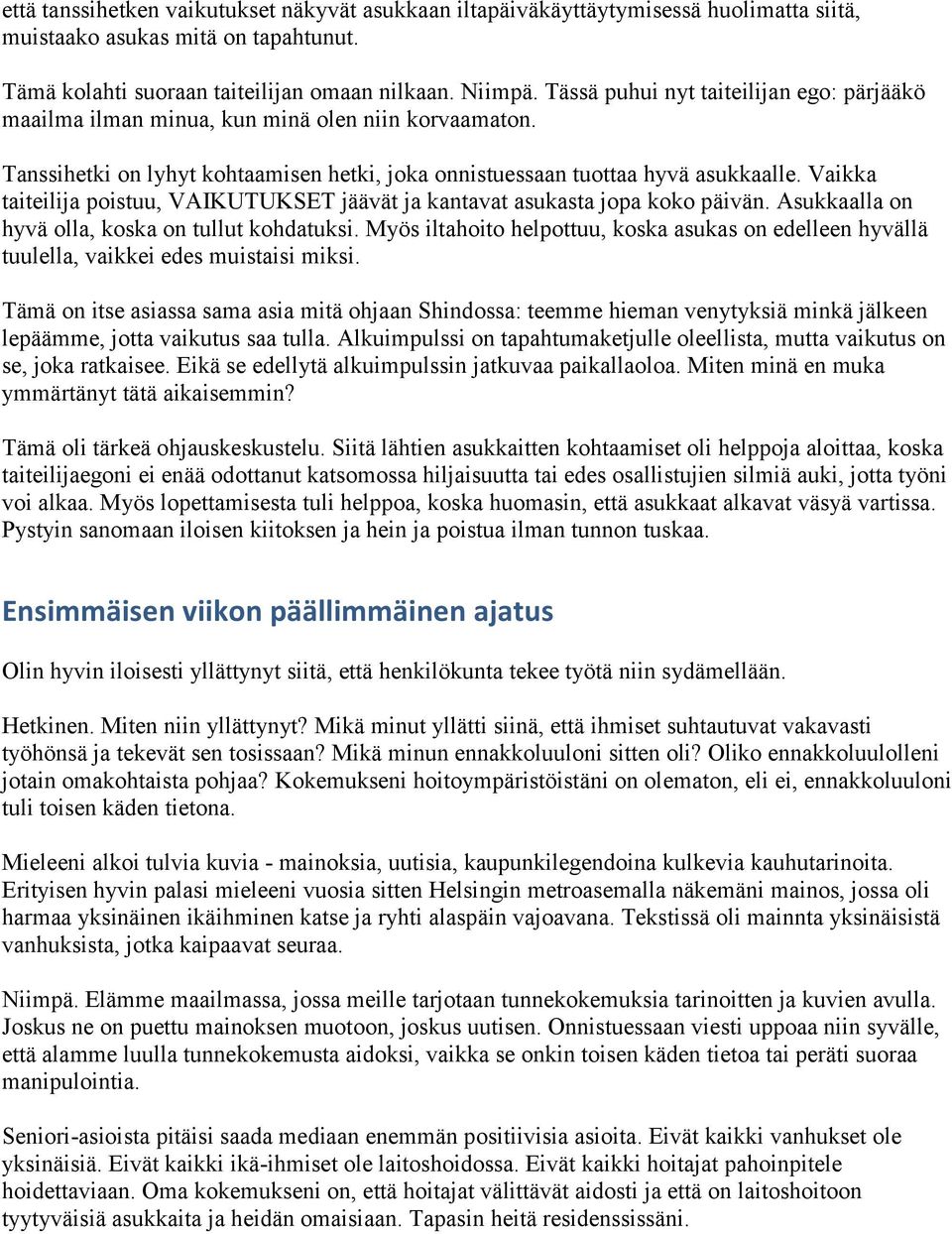 Vaikka taiteilija poistuu, VAIKUTUKSET jäävät ja kantavat asukasta jopa koko päivän. Asukkaalla on hyvä olla, koska on tullut kohdatuksi.