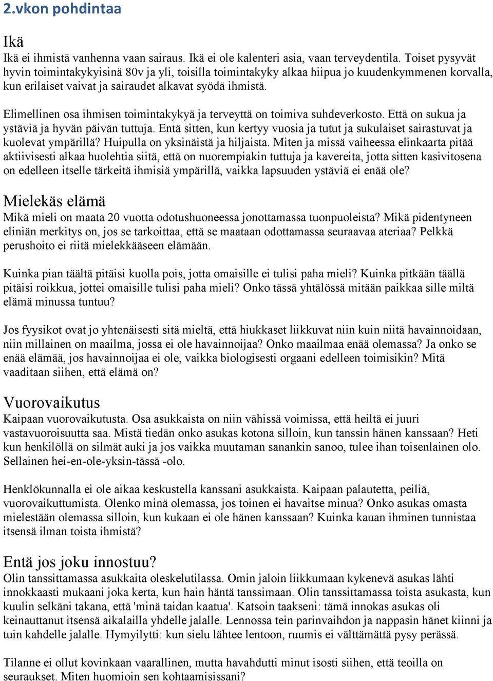 Elimellinen osa ihmisen toimintakykyä ja terveyttä on toimiva suhdeverkosto. Että on sukua ja ystäviä ja hyvän päivän tuttuja.