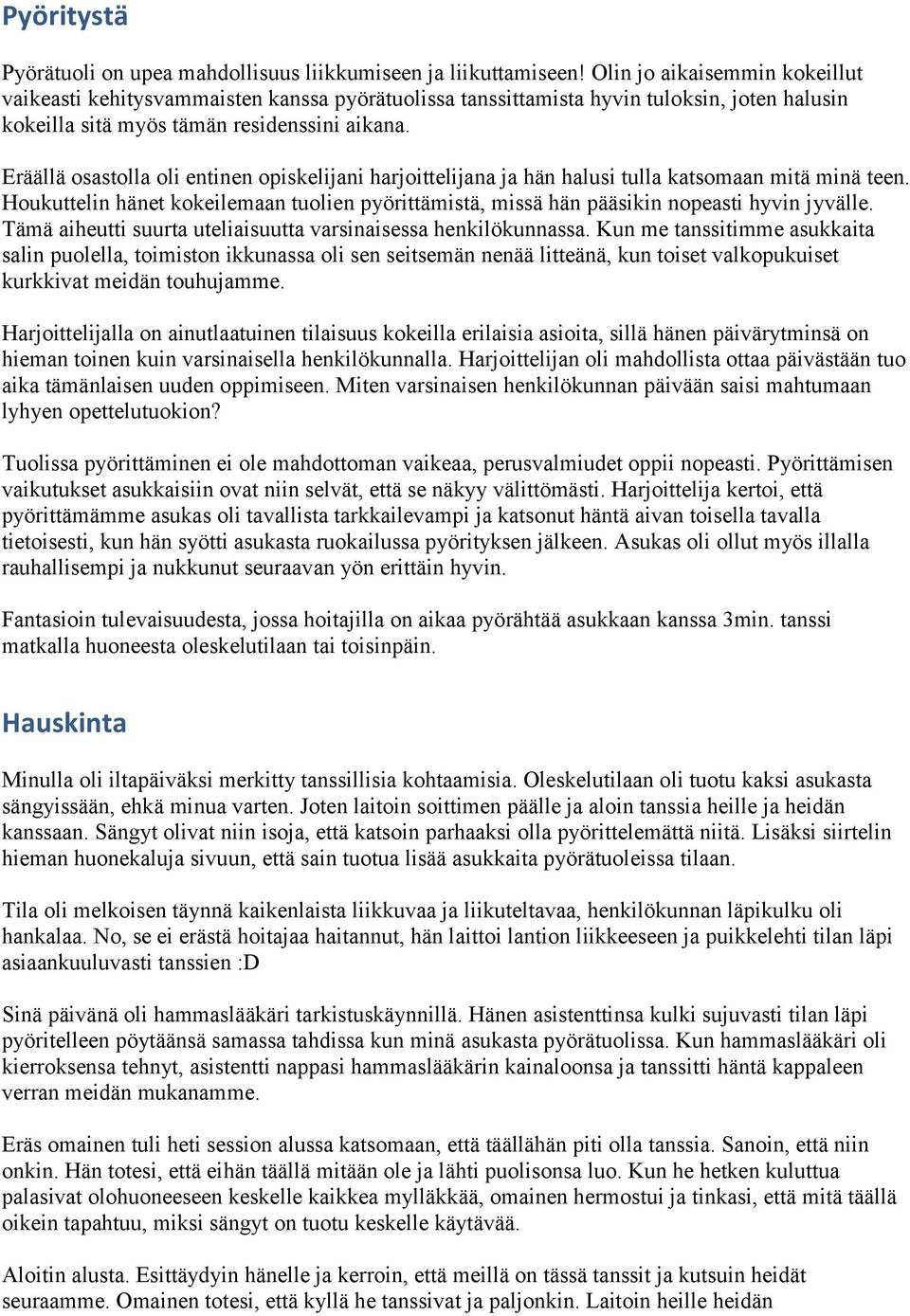 Eräällä osastolla oli entinen opiskelijani harjoittelijana ja hän halusi tulla katsomaan mitä minä teen. Houkuttelin hänet kokeilemaan tuolien pyörittämistä, missä hän pääsikin nopeasti hyvin jyvälle.