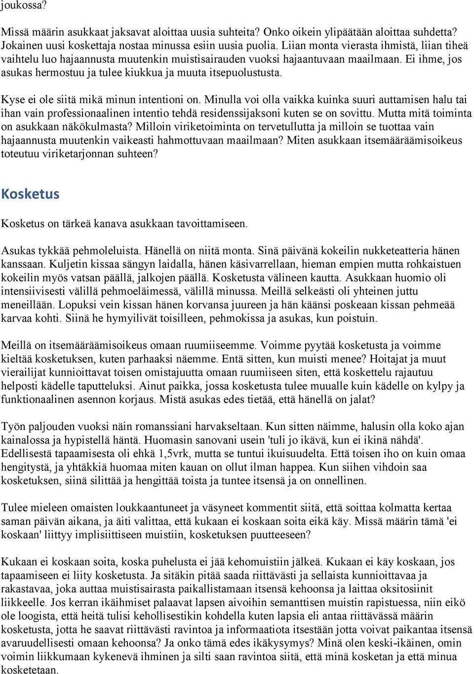 Kyse ei ole siitä mikä minun intentioni on. Minulla voi olla vaikka kuinka suuri auttamisen halu tai ihan vain professionaalinen intentio tehdä residenssijaksoni kuten se on sovittu.