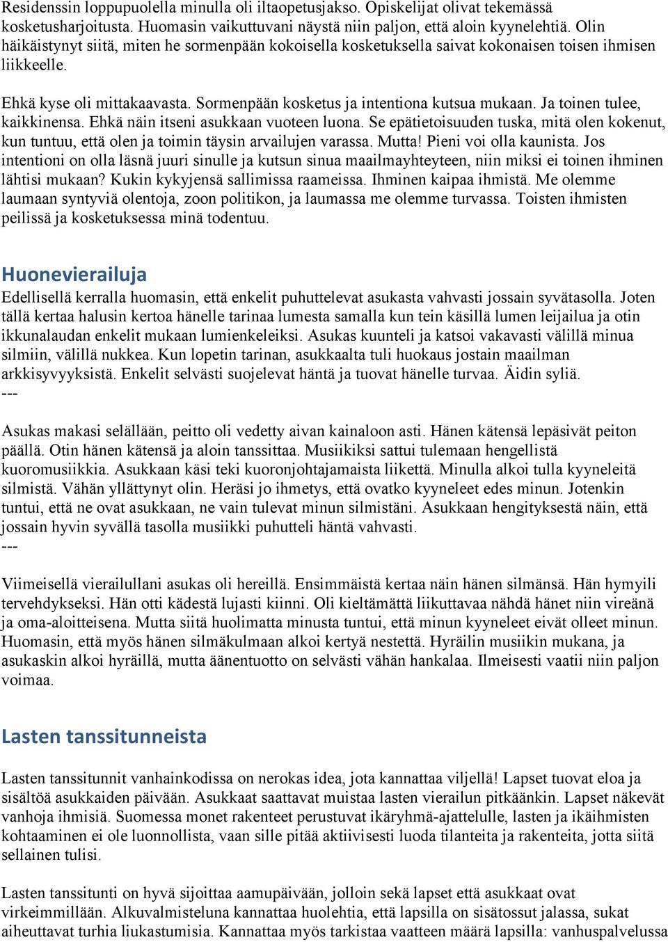 Ja toinen tulee, kaikkinensa. Ehkä näin itseni asukkaan vuoteen luona. Se epätietoisuuden tuska, mitä olen kokenut, kun tuntuu, että olen ja toimin täysin arvailujen varassa. Mutta!