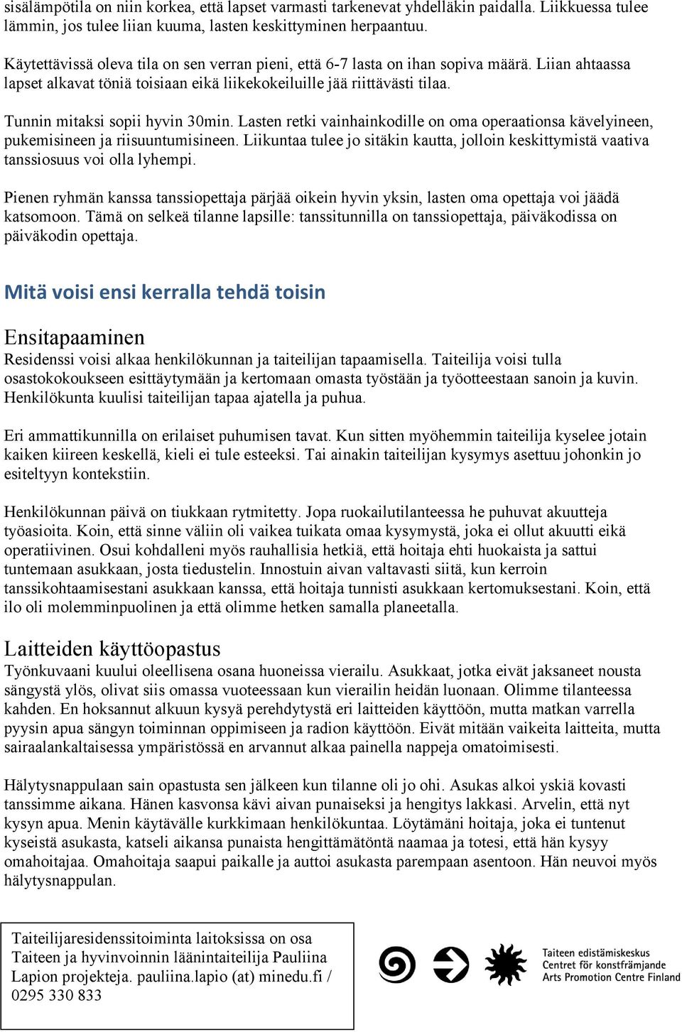 Tunnin mitaksi sopii hyvin 30min. Lasten retki vainhainkodille on oma operaationsa kävelyineen, pukemisineen ja riisuuntumisineen.