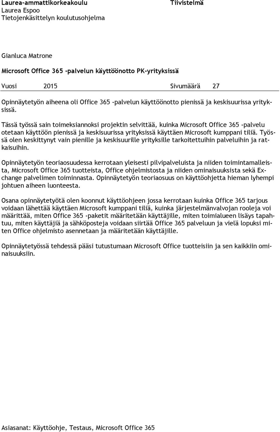 Tässä työssä sain toimeksiannoksi projektin selvittää, kuinka Microsoft Office 365 -palvelu otetaan käyttöön pienissä ja keskisuurissa yrityksissä käyttäen Microsoft kumppani tiliä.