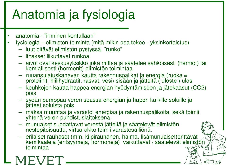 ruuansulatuskanavan kautta rakennuspalikat ja energia (ruoka = proteiinit, hiilihydraatit, rasvat, vesi) sisään ja jätteitä ( uloste ) ulos keuhkojen kautta happea energian hyödyntämiseen ja