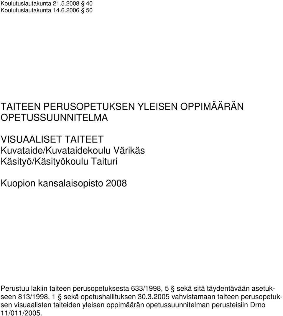 Käsityö/Käsityökoulu Taituri Kuopion kansalaisopisto 2008 Perustuu lakiin taiteen perusopetuksesta 633/1998, 5 sekä sitä