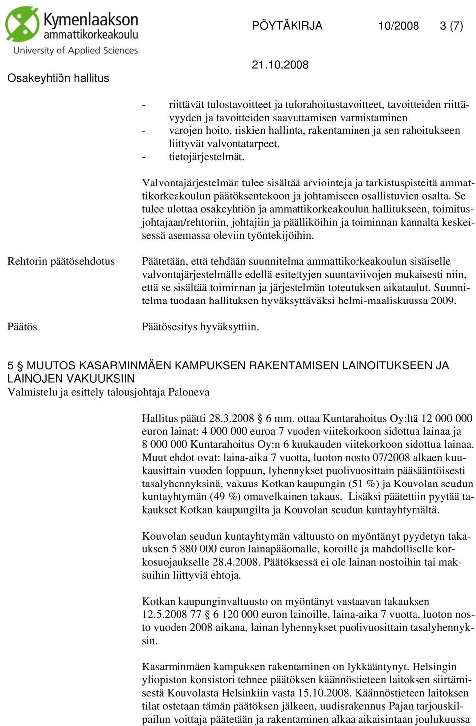 Valvontajärjestelmän tulee sisältää arviointeja ja tarkistuspisteitä ammattikorkeakoulun päätöksentekoon ja johtamiseen osallistuvien osalta.