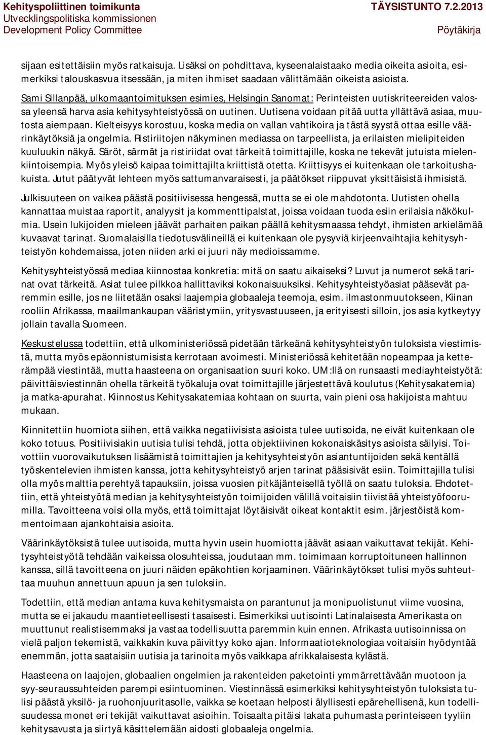 Uutisena voidaan pitää uutta yllättävä asiaa, muutosta aiempaan. Kielteisyys korostuu, koska media on vallan vahtikoira ja tästä syystä ottaa esille väärinkäytöksiä ja ongelmia.