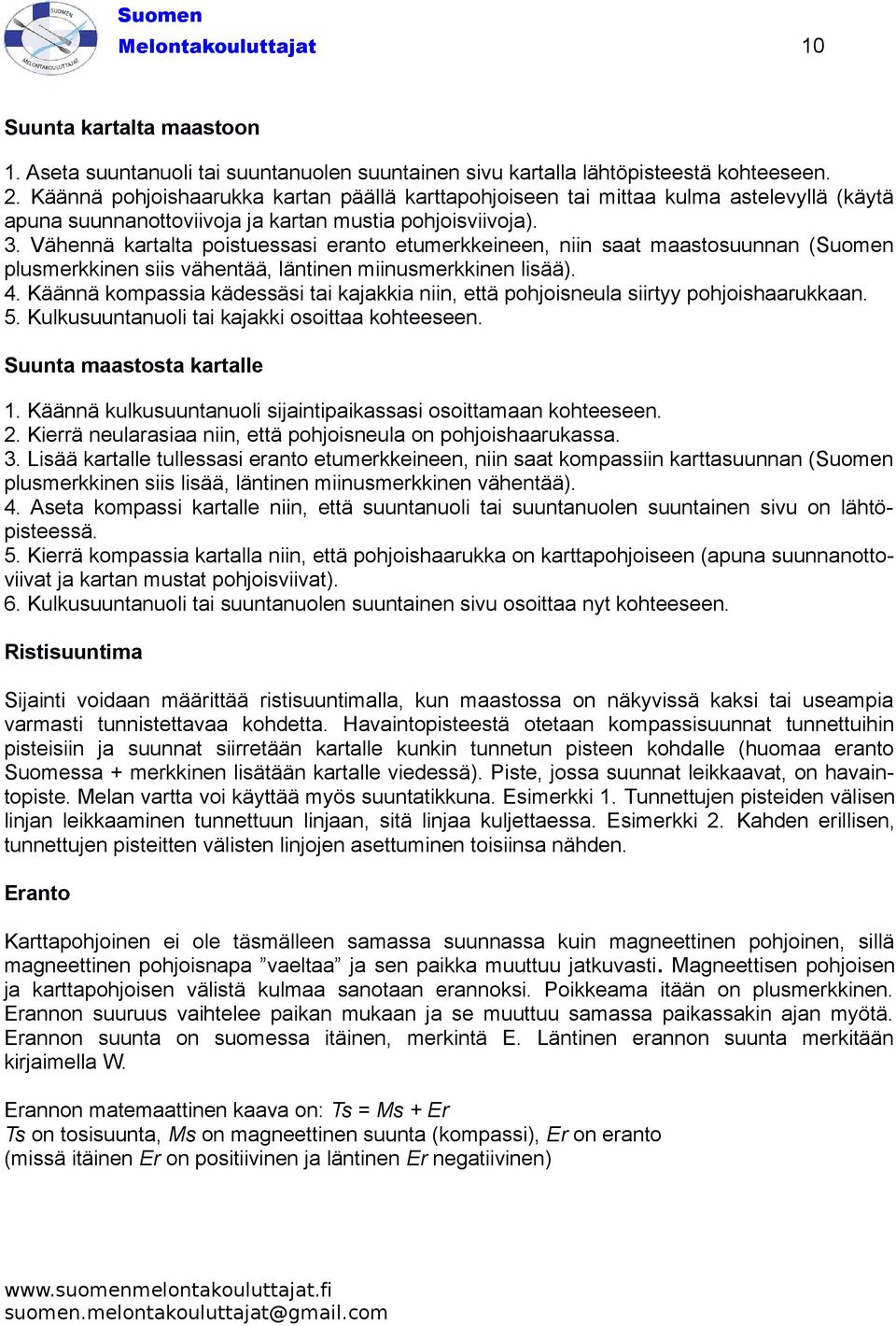 Vähennä kartalta poistuessasi eranto etumerkkeineen, niin saat maastosuunnan ( plusmerkkinen siis vähentää, läntinen miinusmerkkinen lisää). 4.