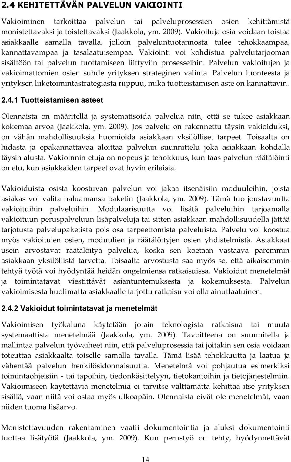 Vakiointi voi kohdistua palvelutarjooman sisältöön tai palvelun tuottamiseen liittyviin prosesseihin. Palvelun vakioitujen ja vakioimattomien osien suhde yrityksen strateginen valinta.