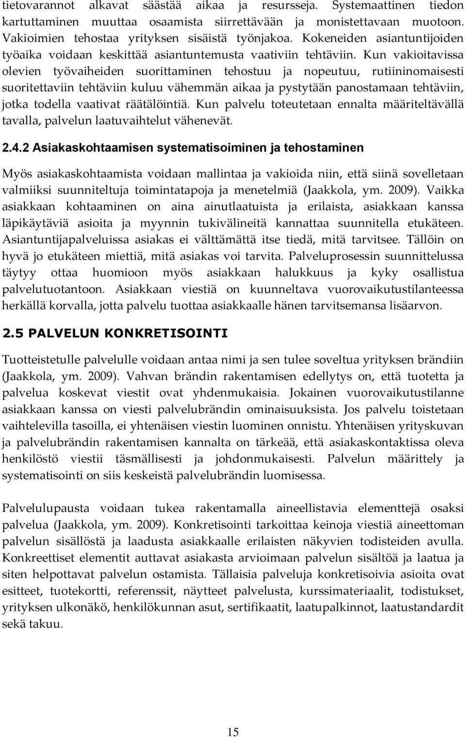 Kun vakioitavissa olevien työvaiheiden suorittaminen tehostuu ja nopeutuu, rutiininomaisesti suoritettaviin tehtäviin kuluu vähemmän aikaa ja pystytään panostamaan tehtäviin, jotka todella vaativat