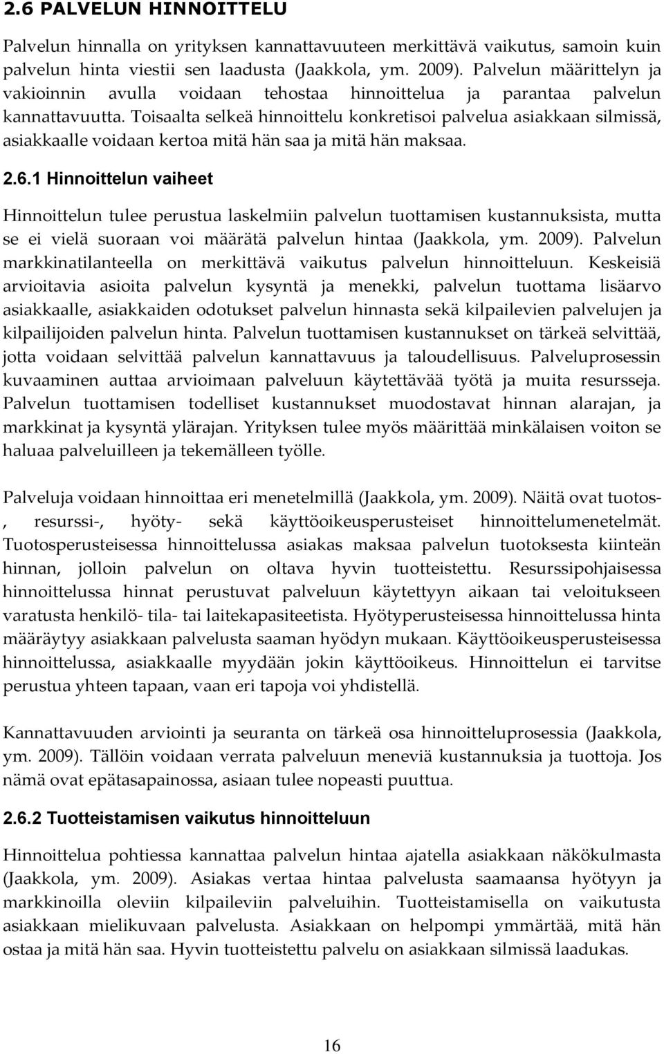 Toisaalta selkeä hinnoittelu konkretisoi palvelua asiakkaan silmissä, asiakkaalle voidaan kertoa mitä hän saa ja mitä hän maksaa. 2.6.