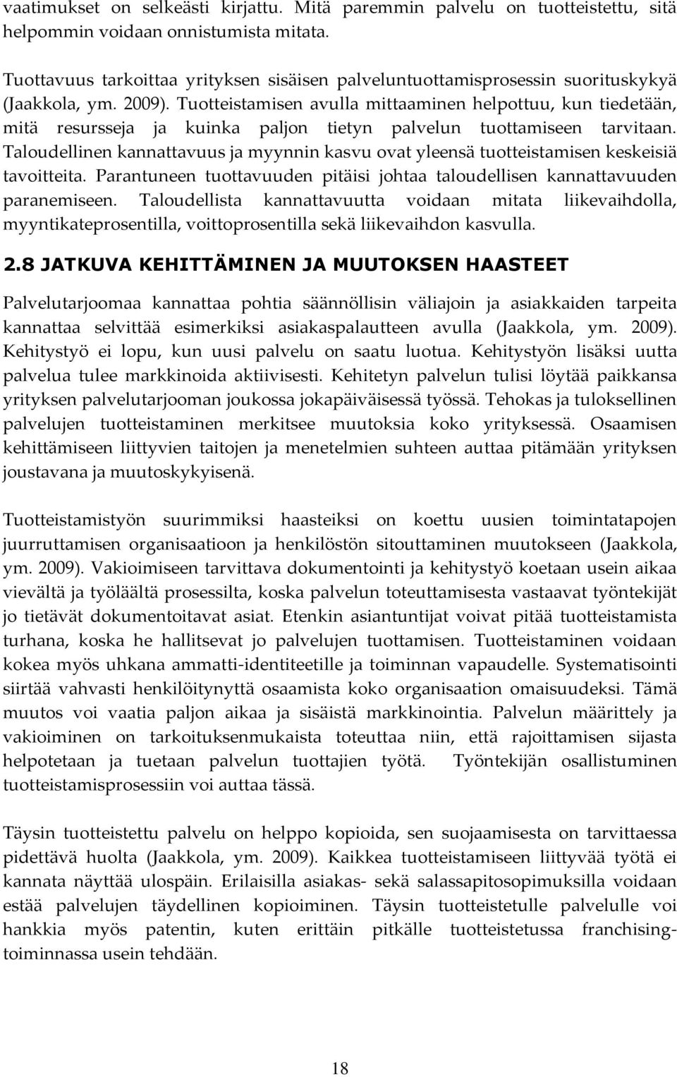 Tuotteistamisen avulla mittaaminen helpottuu, kun tiedetään, mitä resursseja ja kuinka paljon tietyn palvelun tuottamiseen tarvitaan.