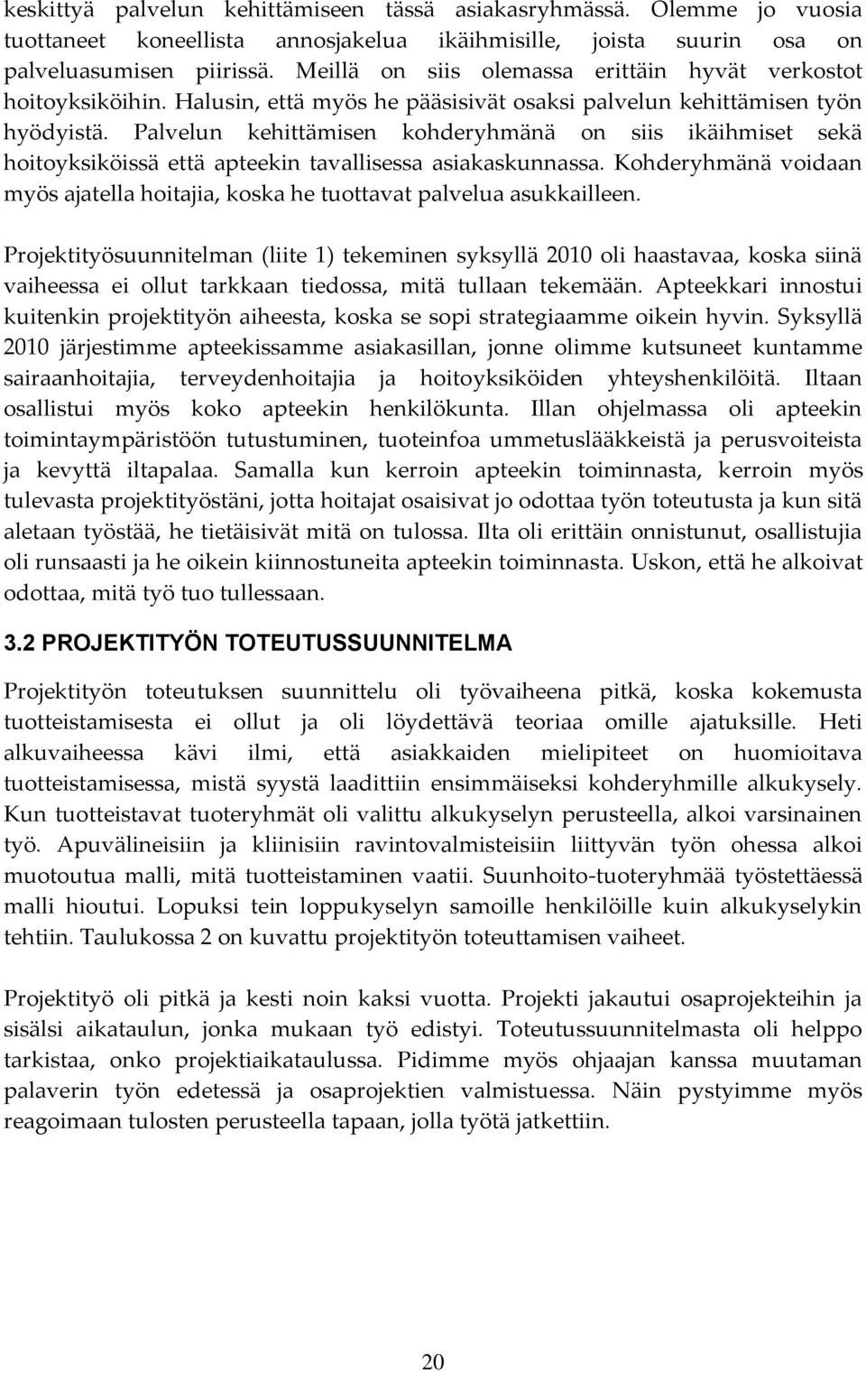 Palvelun kehittämisen kohderyhmänä on siis ikäihmiset sekä hoitoyksiköissä että apteekin tavallisessa asiakaskunnassa.