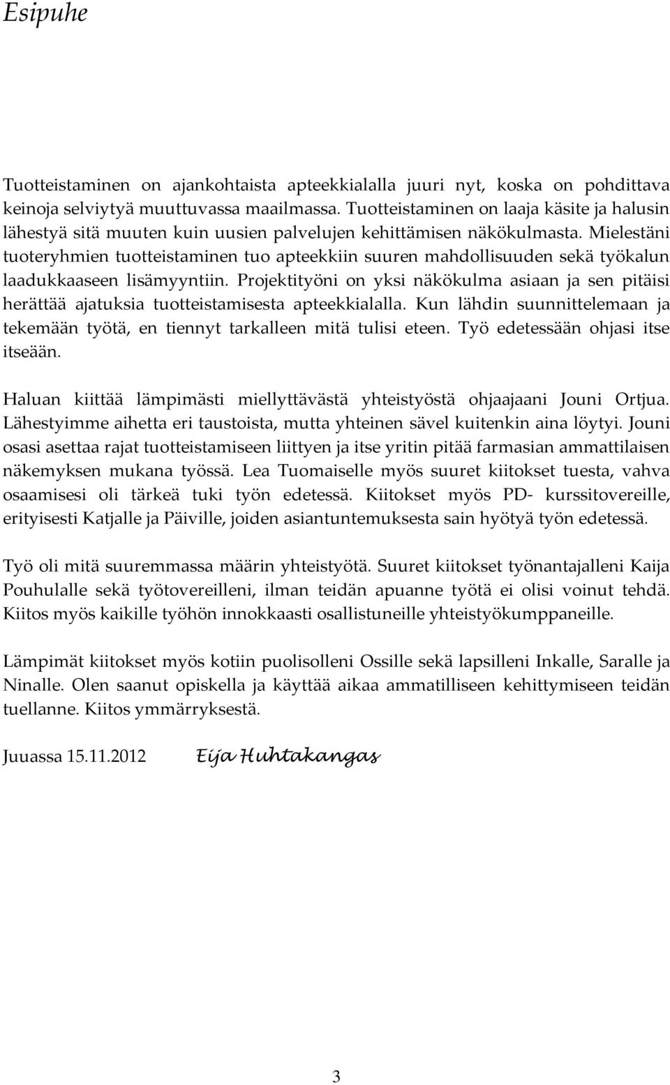 Mielestäni tuoteryhmien tuotteistaminen tuo apteekkiin suuren mahdollisuuden sekä työkalun laadukkaaseen lisämyyntiin.