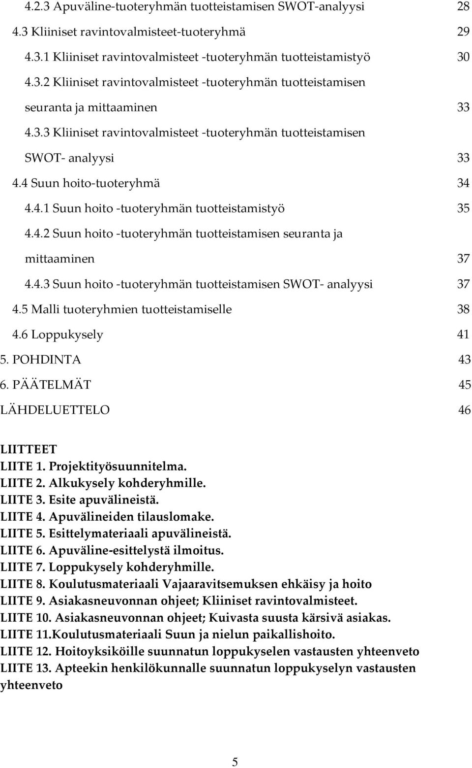 4.3 Suun hoito -tuoteryhmän tuotteistamisen SWOT- analyysi 37 4.5 Malli tuoteryhmien tuotteistamiselle 38 4.6 Loppukysely 41 5. POHDINTA 43 6. PÄÄTELMÄT 45 LÄHDELUETTELO 46 LIITTEET LIITE 1.