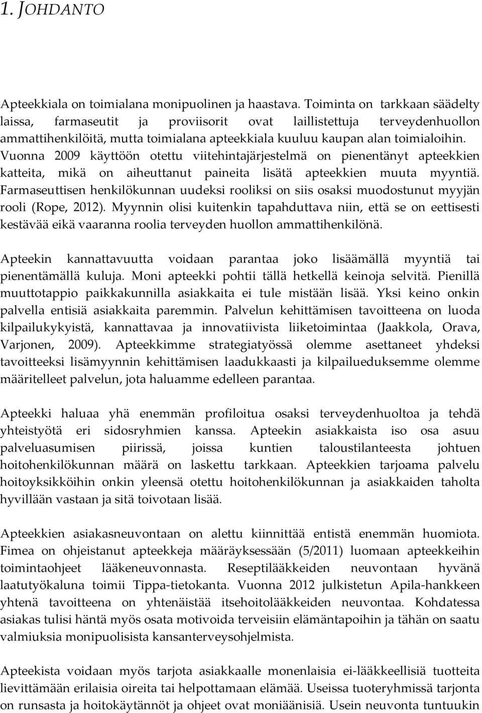 Vuonna 2009 käyttöön otettu viitehintajärjestelmä on pienentänyt apteekkien katteita, mikä on aiheuttanut paineita lisätä apteekkien muuta myyntiä.